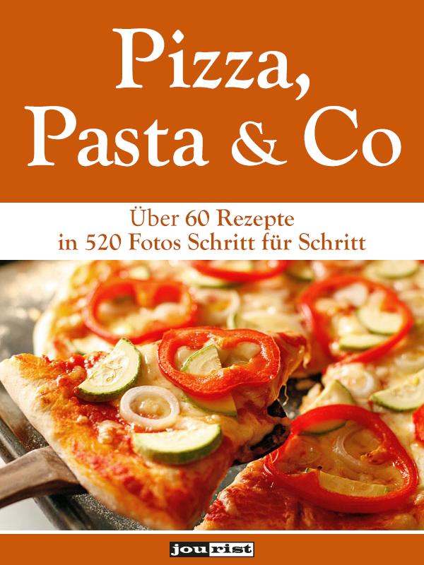 Pizza, Pasta & Co.: Über 60 Rezepte in 520 Fotos Schritt für Schritt